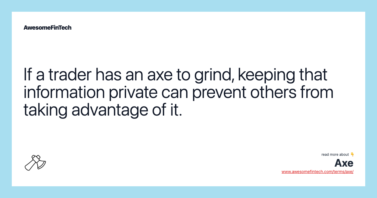 If a trader has an axe to grind, keeping that information private can prevent others from taking advantage of it.