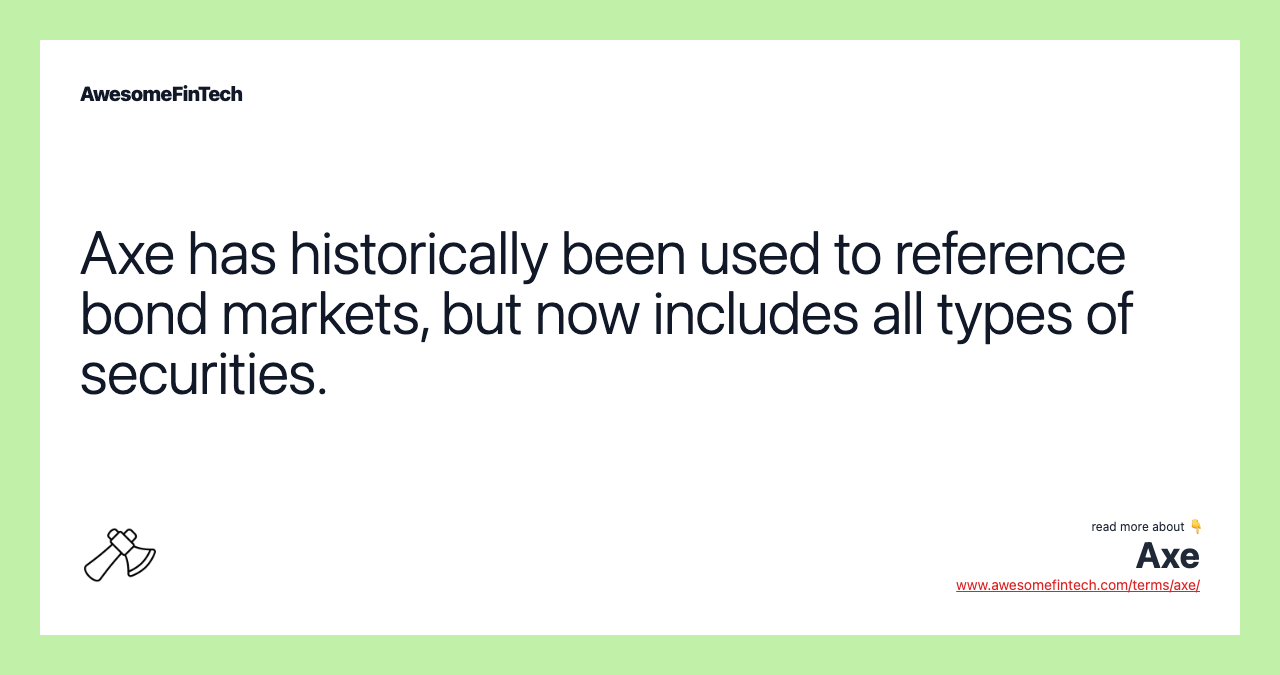 Axe has historically been used to reference bond markets, but now includes all types of securities.