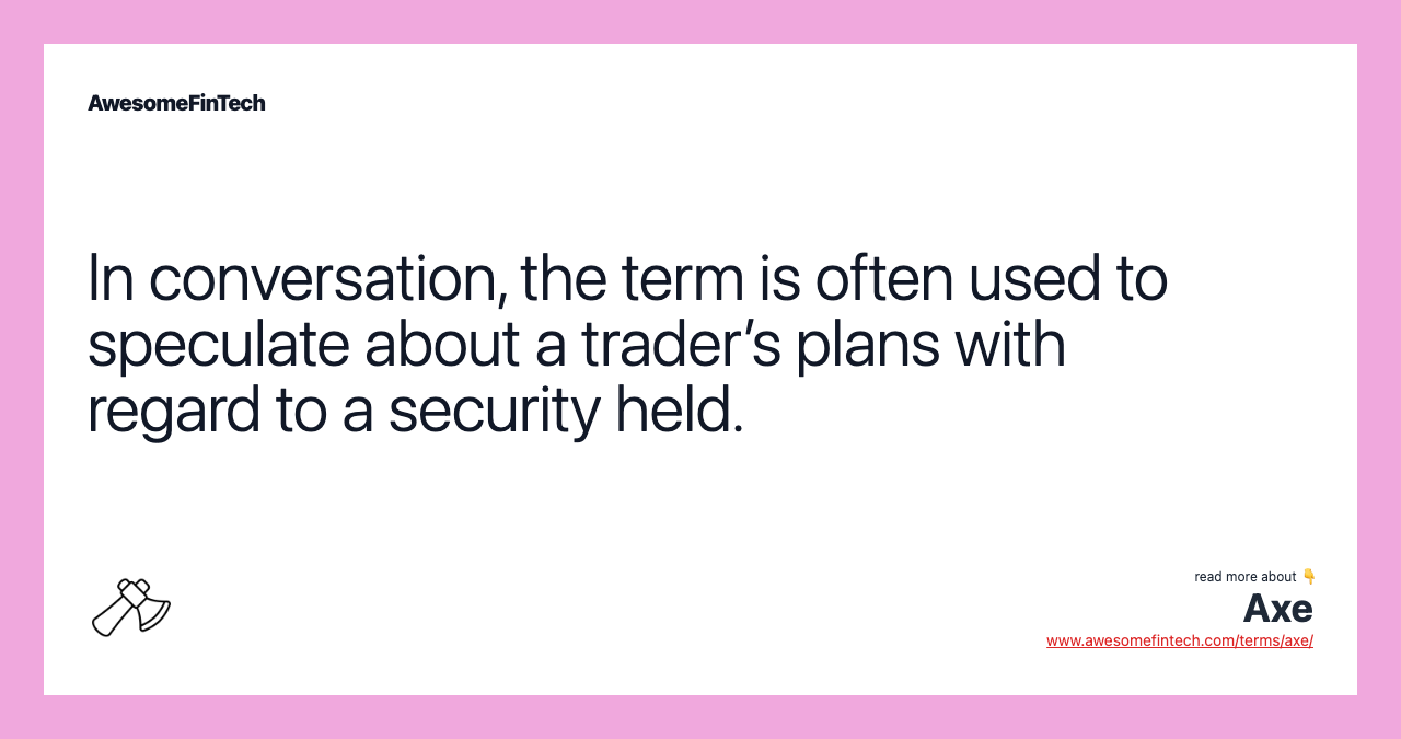 In conversation, the term is often used to speculate about a trader’s plans with regard to a security held.