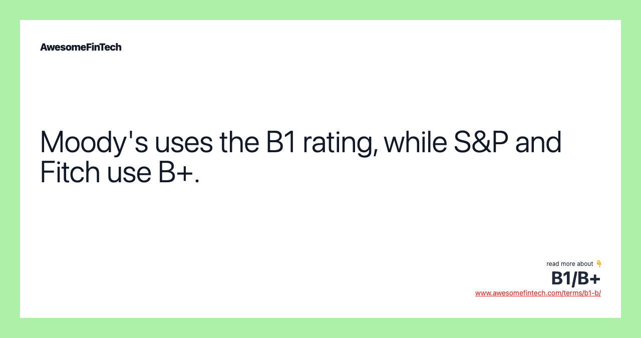 Moody's uses the B1 rating, while S&P and Fitch use B+.