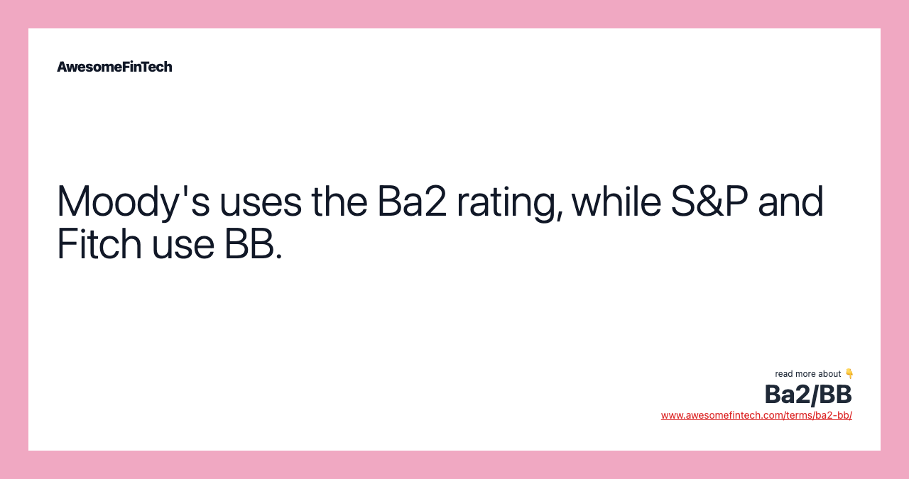 Moody's uses the Ba2 rating, while S&P and Fitch use BB.