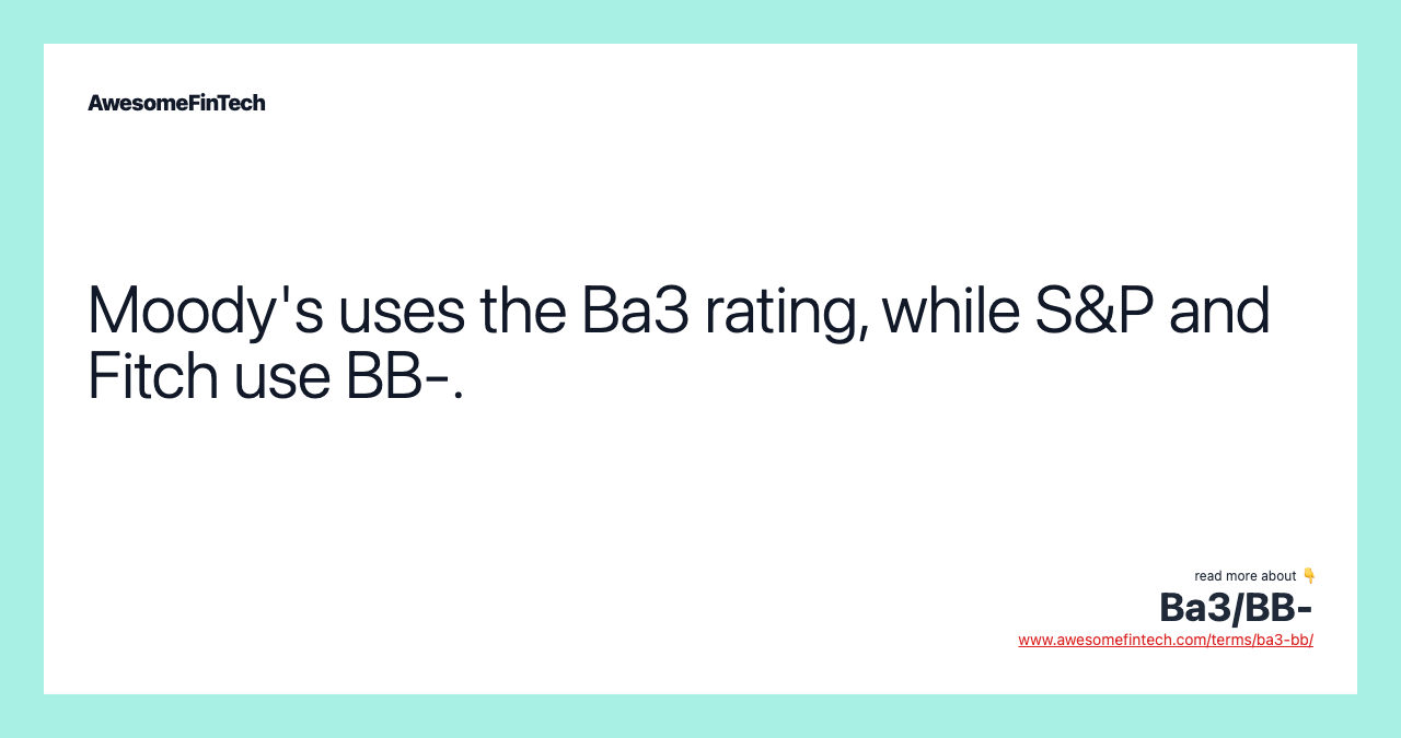 Moody's uses the Ba3 rating, while S&P and Fitch use BB-.