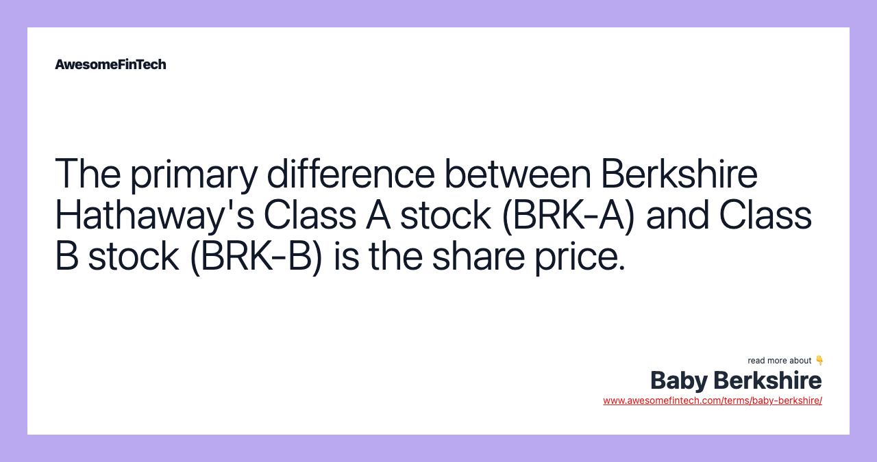 The primary difference between Berkshire Hathaway's Class A stock (BRK-A) and Class B stock (BRK-B) is the share price.