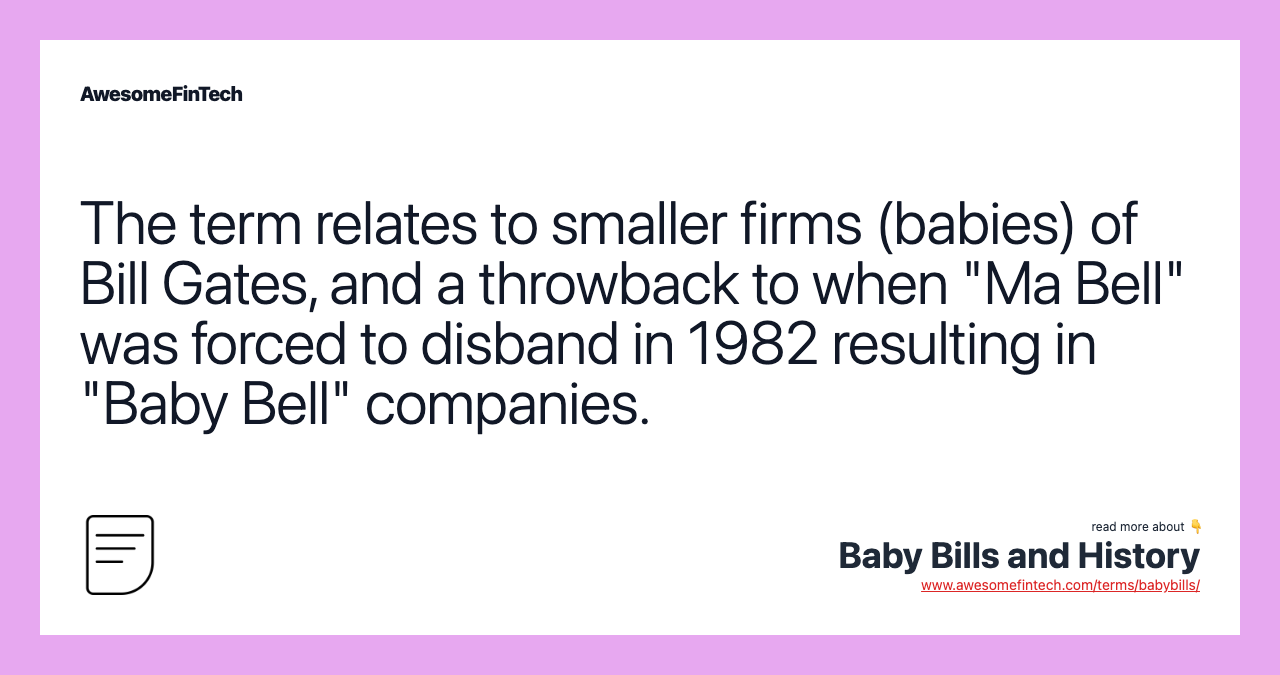 The term relates to smaller firms (babies) of Bill Gates, and a throwback to when "Ma Bell" was forced to disband in 1982 resulting in "Baby Bell" companies.