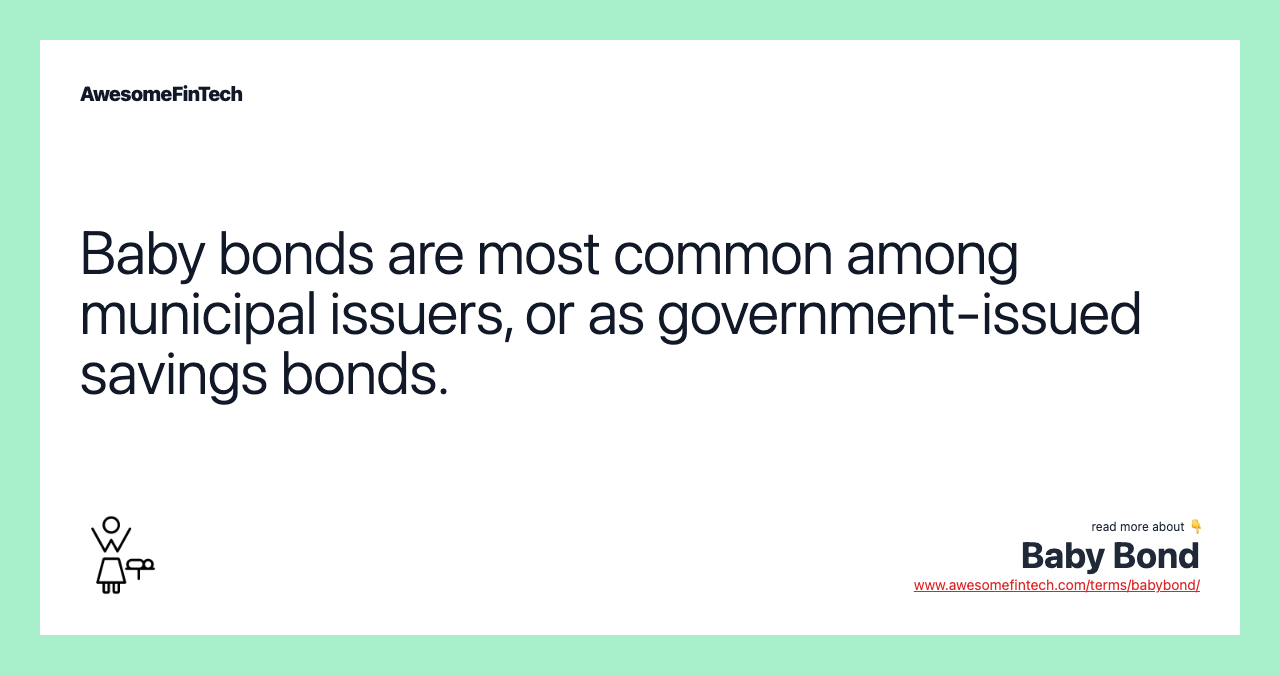 Baby bonds are most common among municipal issuers, or as government-issued savings bonds.
