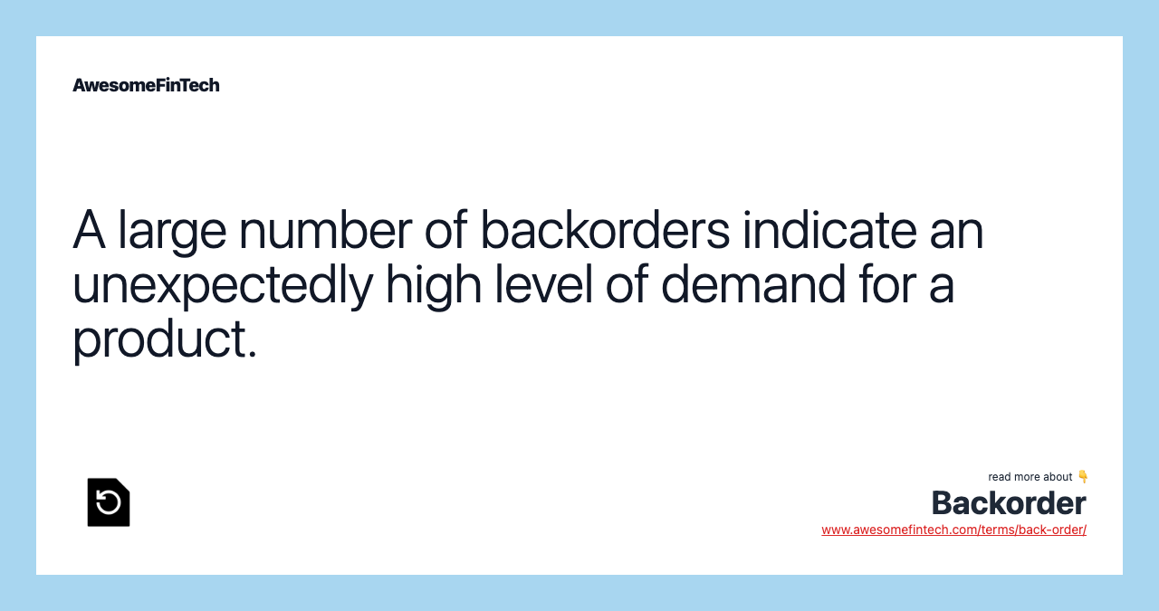 A large number of backorders indicate an unexpectedly high level of demand for a product.