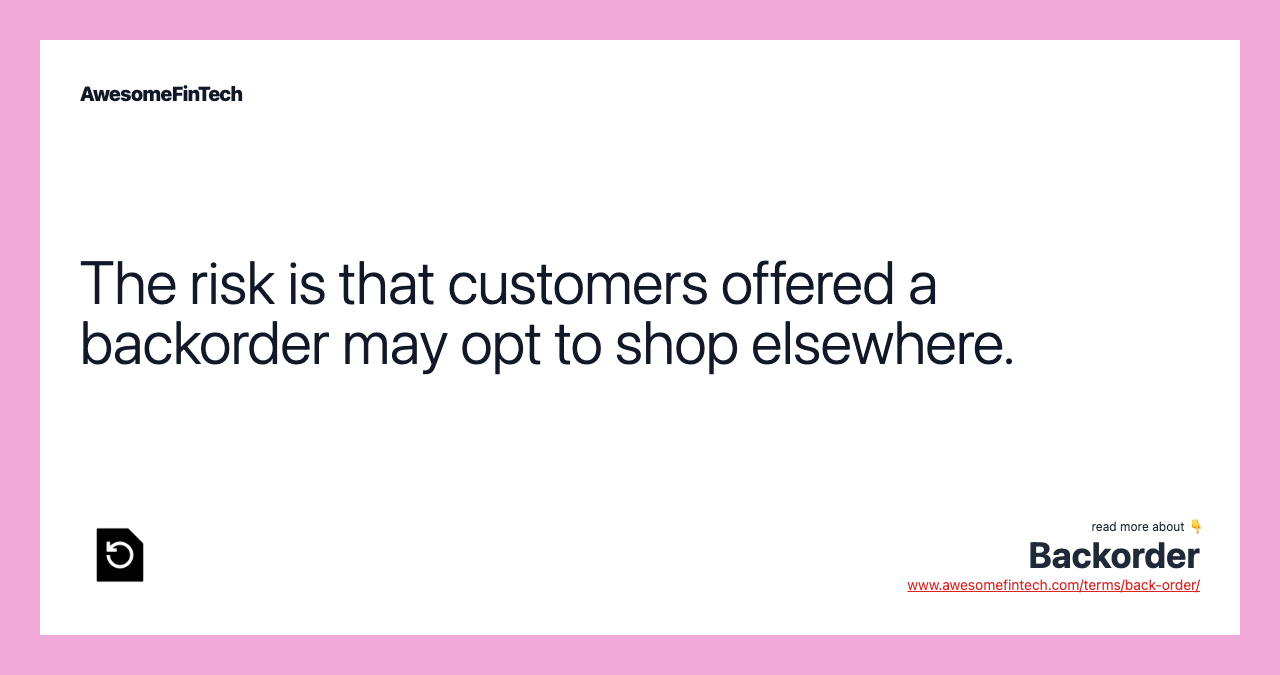 The risk is that customers offered a backorder may opt to shop elsewhere.