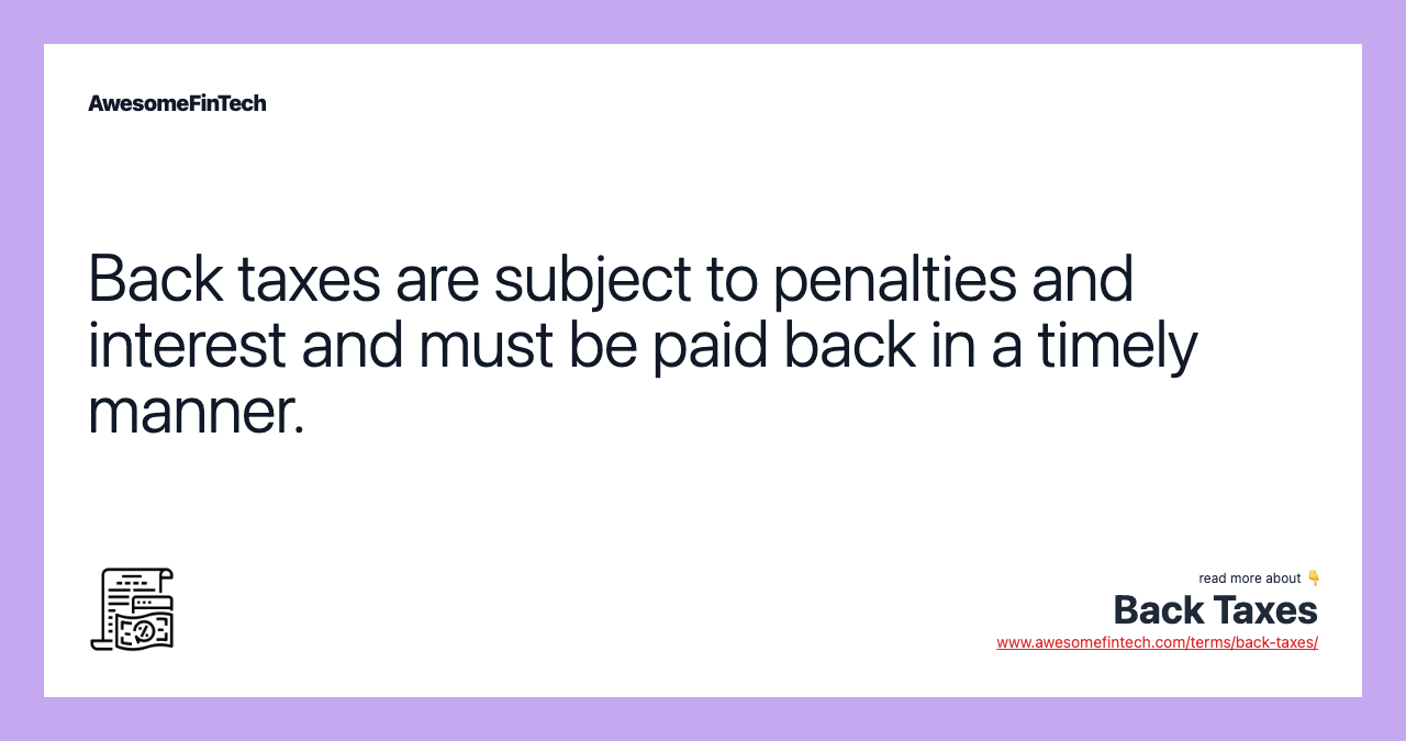 Back taxes are subject to penalties and interest and must be paid back in a timely manner.