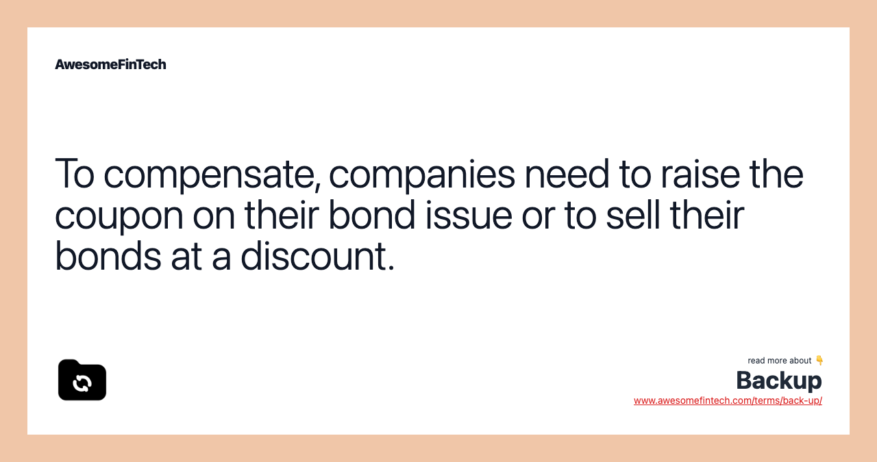 To compensate, companies need to raise the coupon on their bond issue or to sell their bonds at a discount.