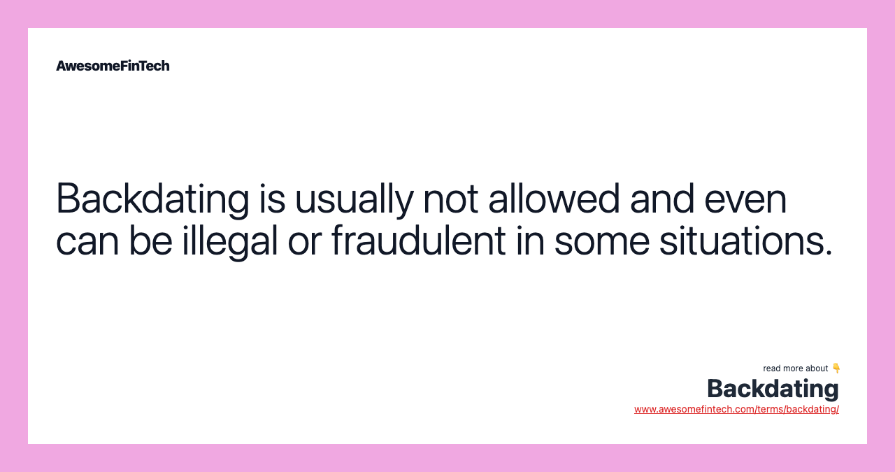 Backdating is usually not allowed and even can be illegal or fraudulent in some situations.