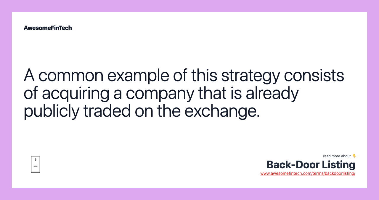 A common example of this strategy consists of acquiring a company that is already publicly traded on the exchange.