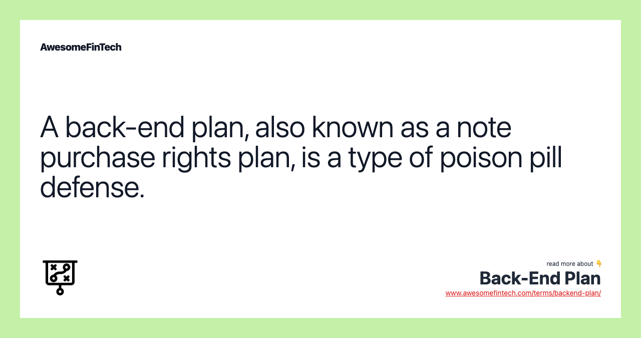 A back-end plan, also known as a note purchase rights plan, is a type of poison pill defense.