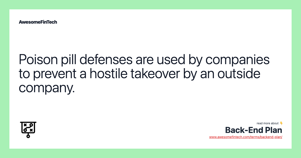 Poison pill defenses are used by companies to prevent a hostile takeover by an outside company.