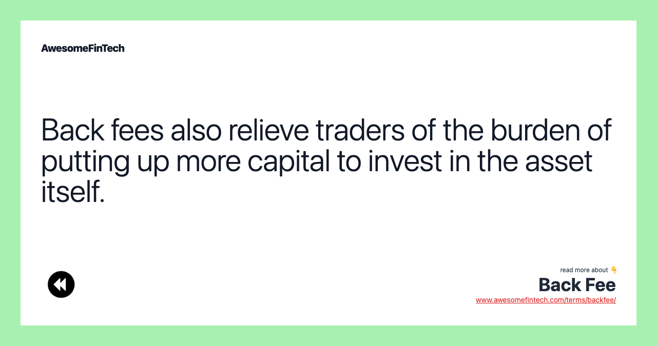 Back fees also relieve traders of the burden of putting up more capital to invest in the asset itself.