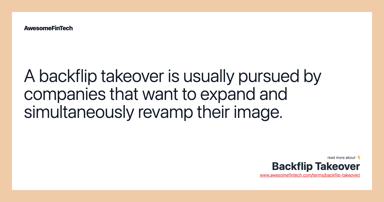 A backflip takeover is usually pursued by companies that want to expand and simultaneously revamp their image.