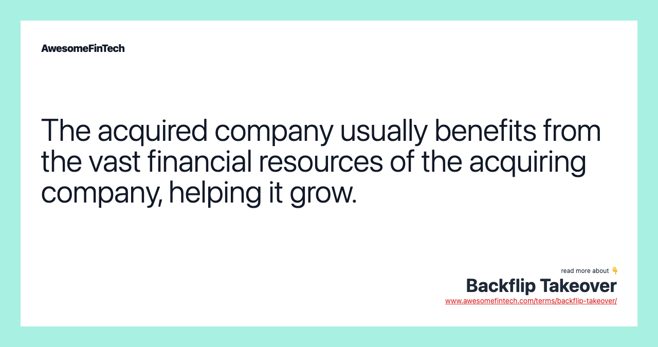 The acquired company usually benefits from the vast financial resources of the acquiring company, helping it grow.