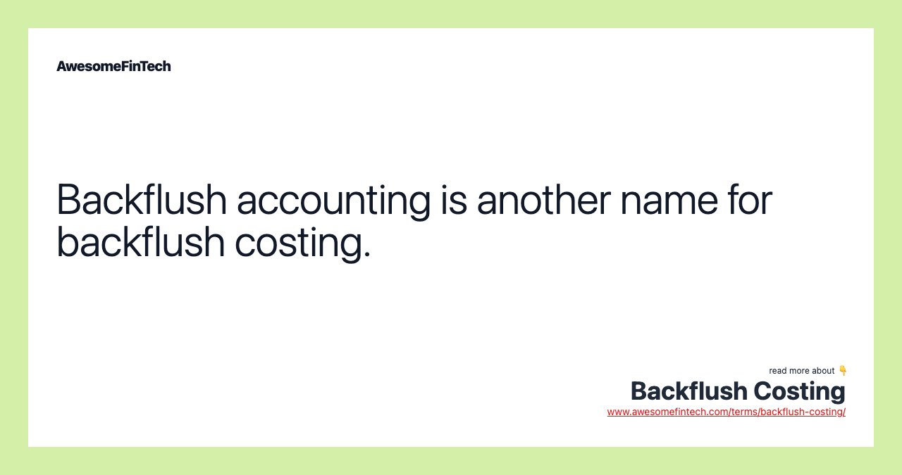 Backflush accounting is another name for backflush costing.