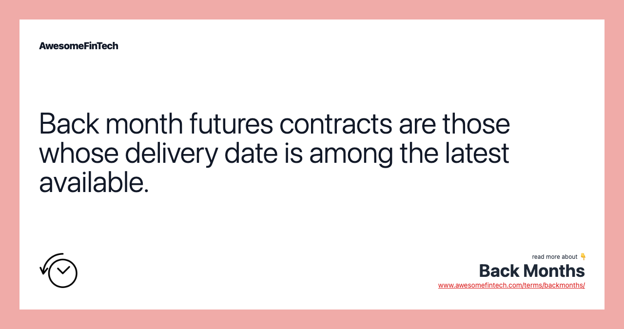 Back month futures contracts are those whose delivery date is among the latest available.