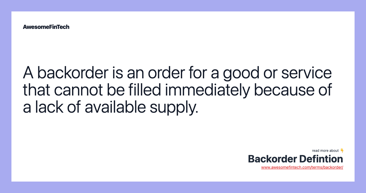 A backorder is an order for a good or service that cannot be filled immediately because of a lack of available supply.