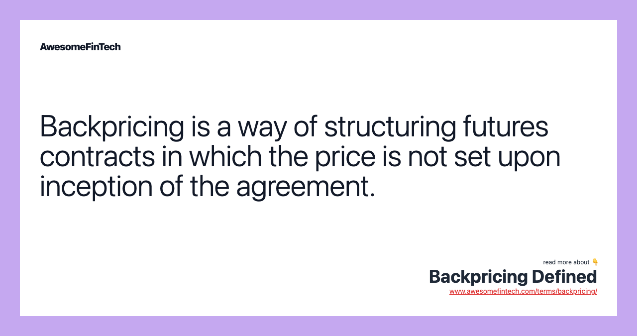 Backpricing is a way of structuring futures contracts in which the price is not set upon inception of the agreement.