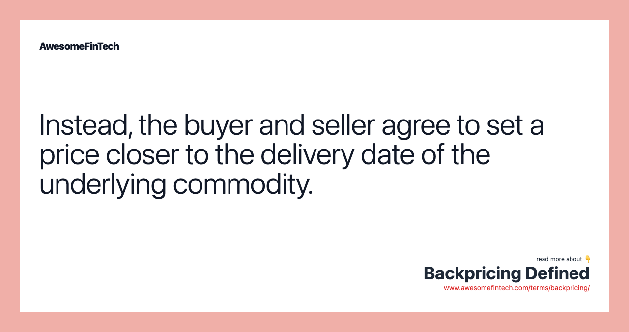 Instead, the buyer and seller agree to set a price closer to the delivery date of the underlying commodity.