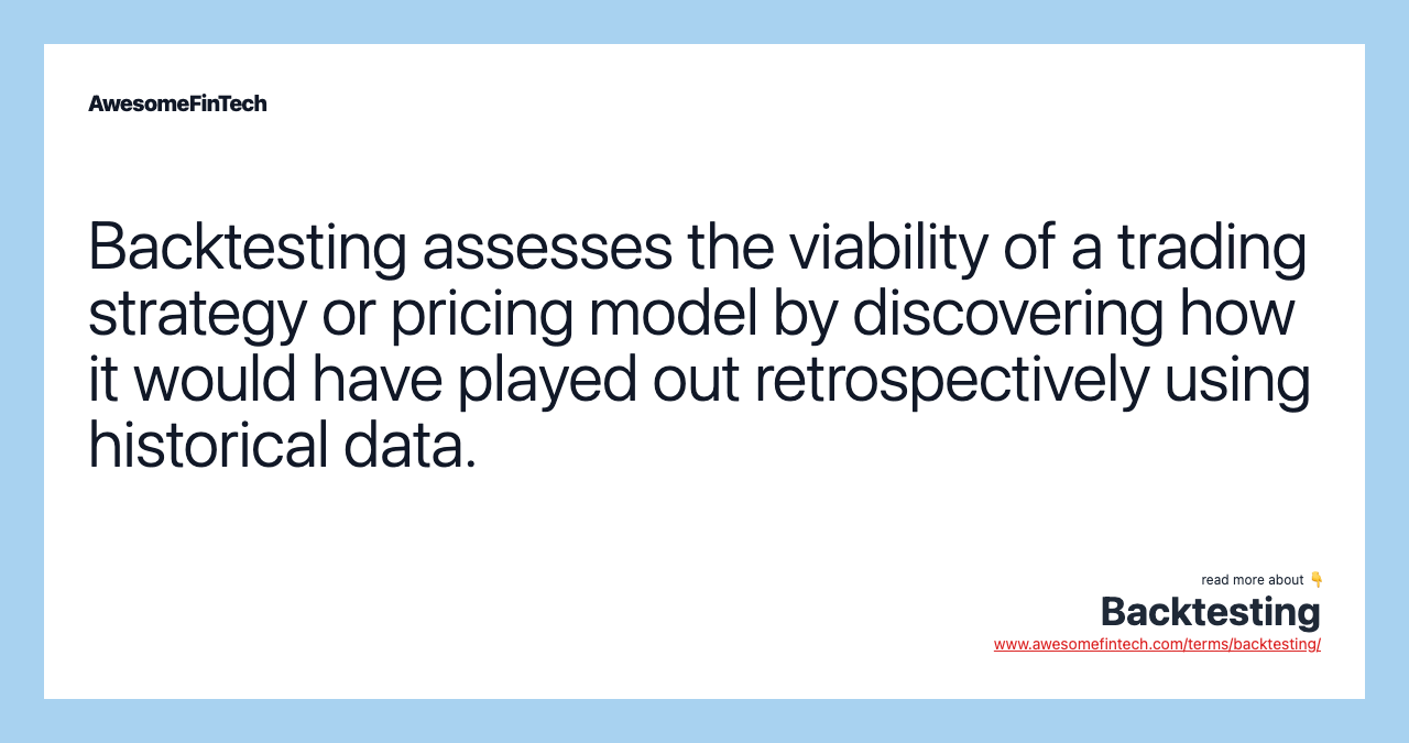 Backtesting assesses the viability of a trading strategy or pricing model by discovering how it would have played out retrospectively using historical data.