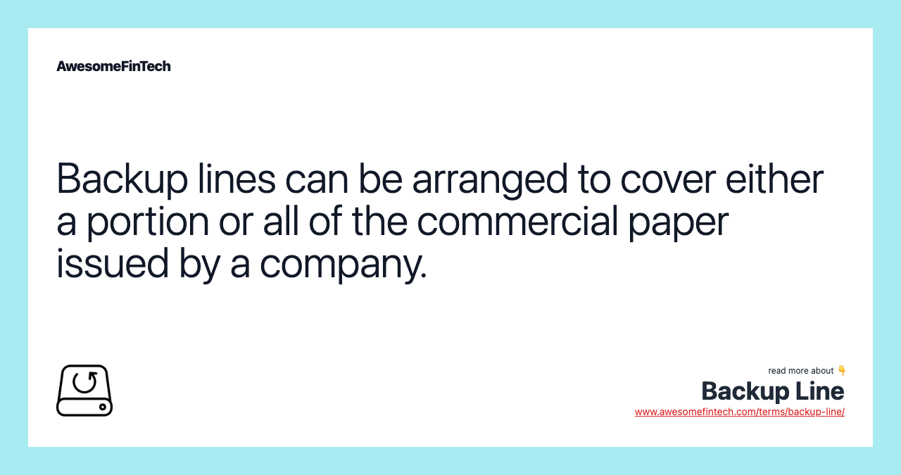 Backup lines can be arranged to cover either a portion or all of the commercial paper issued by a company.