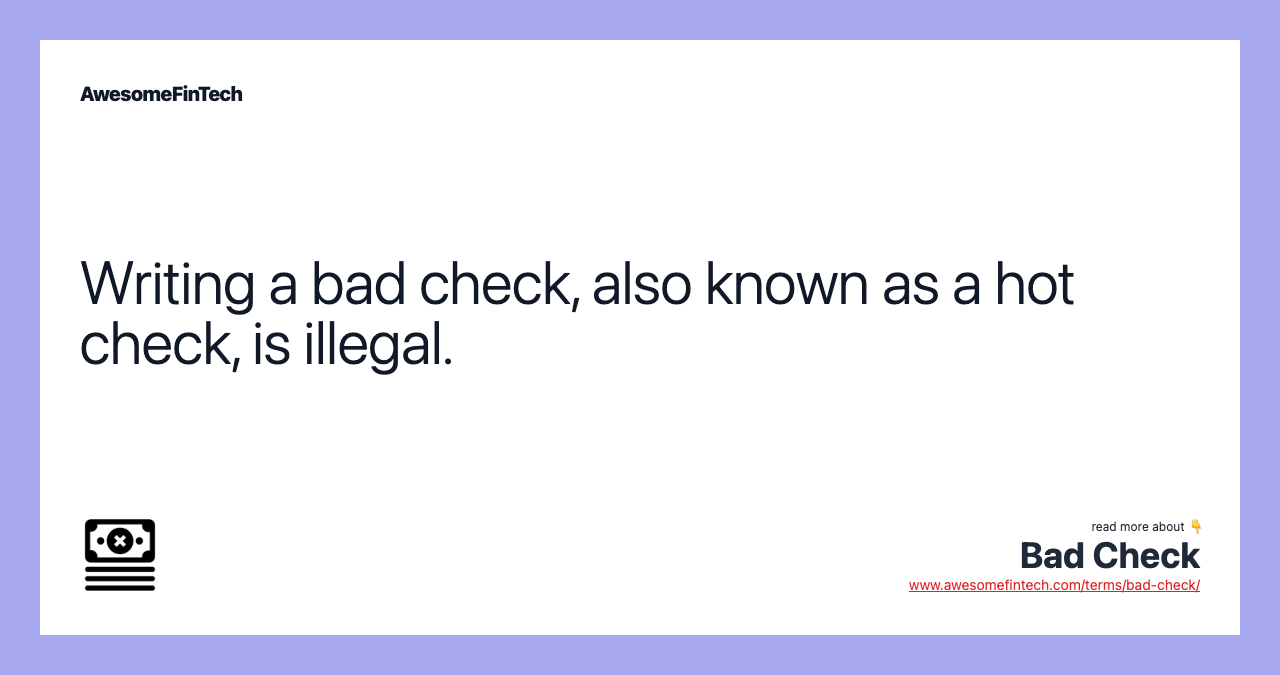 Writing a bad check, also known as a hot check, is illegal.