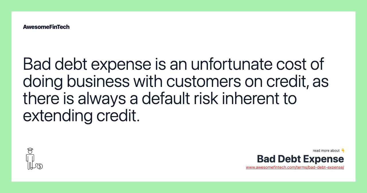 Bad debt expense is an unfortunate cost of doing business with customers on credit, as there is always a default risk inherent to extending credit.