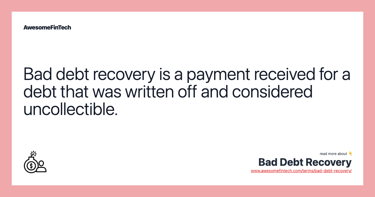 Bad debt recovery is a payment received for a debt that was written off and considered uncollectible.