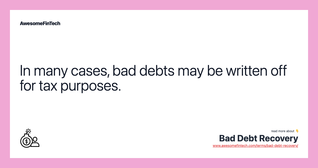 In many cases, bad debts may be written off for tax purposes.