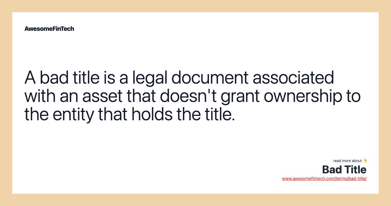 A bad title is a legal document associated with an asset that doesn't grant ownership to the entity that holds the title.