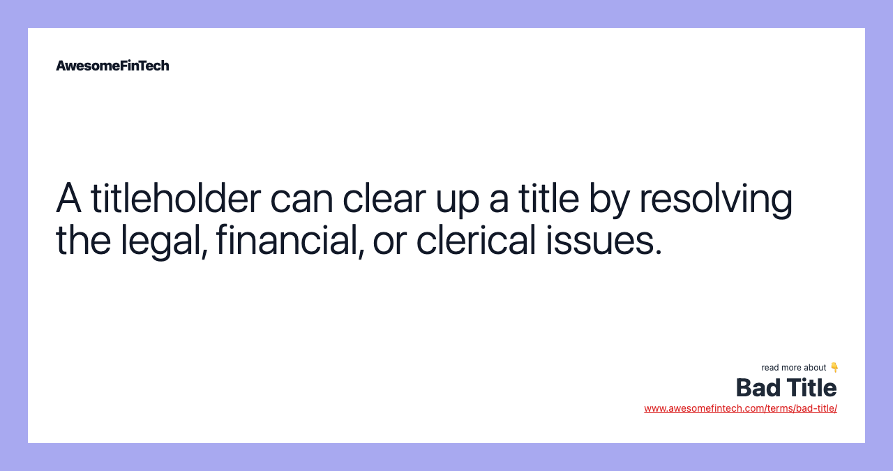 A titleholder can clear up a title by resolving the legal, financial, or clerical issues.