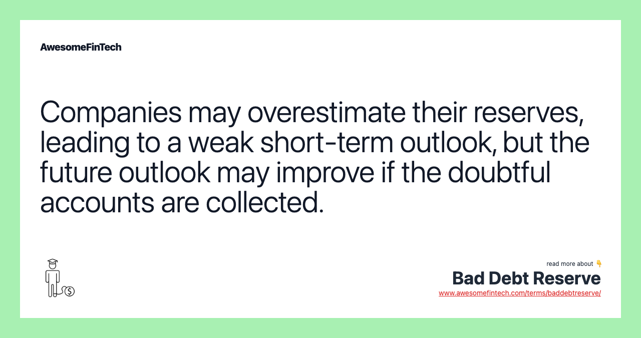 Companies may overestimate their reserves, leading to a weak short-term outlook, but the future outlook may improve if the doubtful accounts are collected.