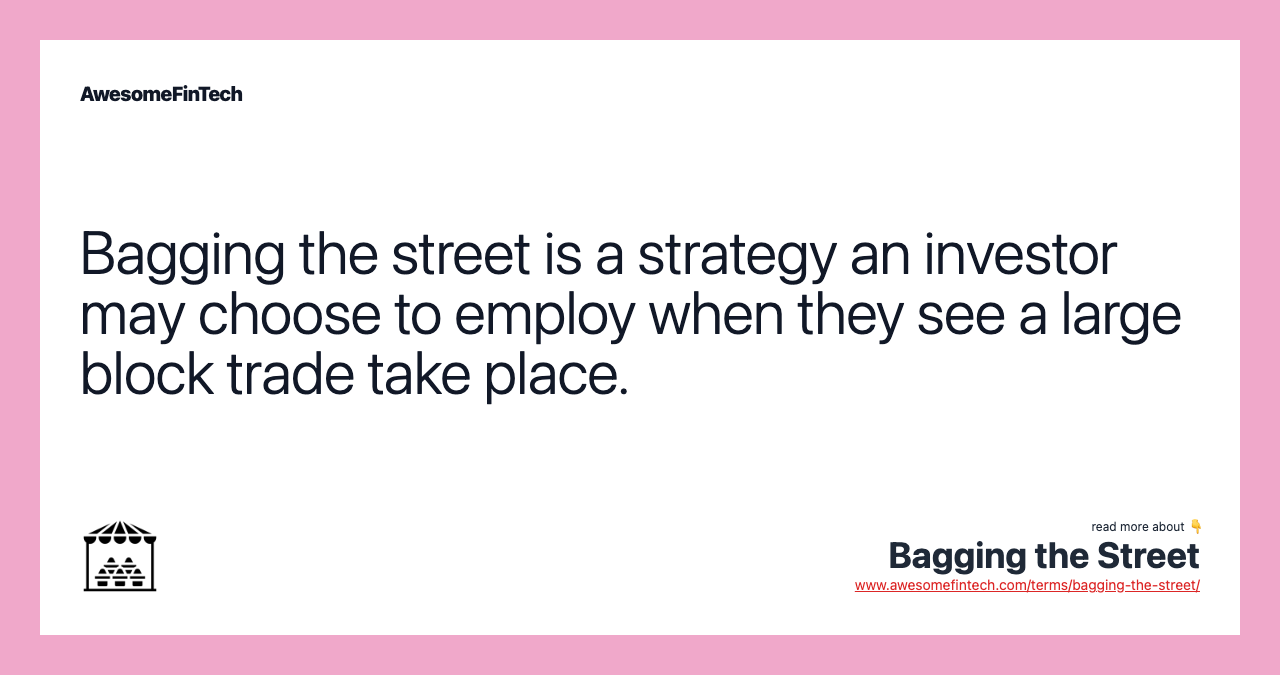 Bagging the street is a strategy an investor may choose to employ when they see a large block trade take place.