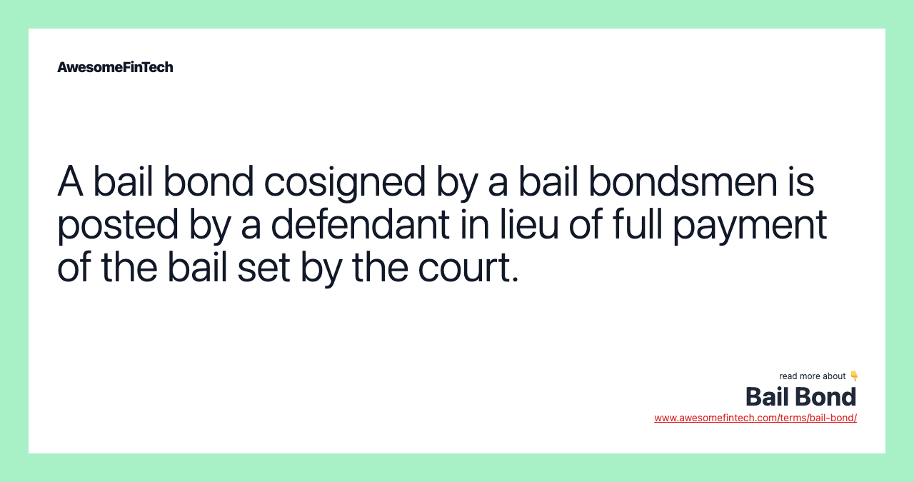 A bail bond cosigned by a bail bondsmen is posted by a defendant in lieu of full payment of the bail set by the court.