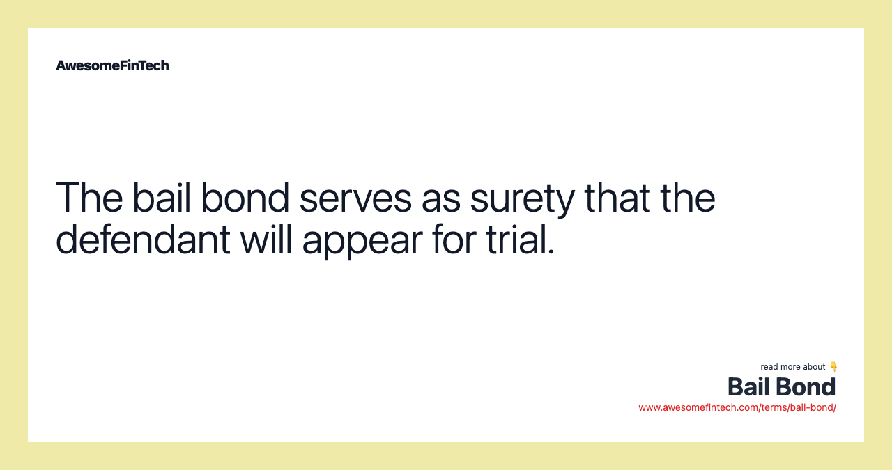 The bail bond serves as surety that the defendant will appear for trial.