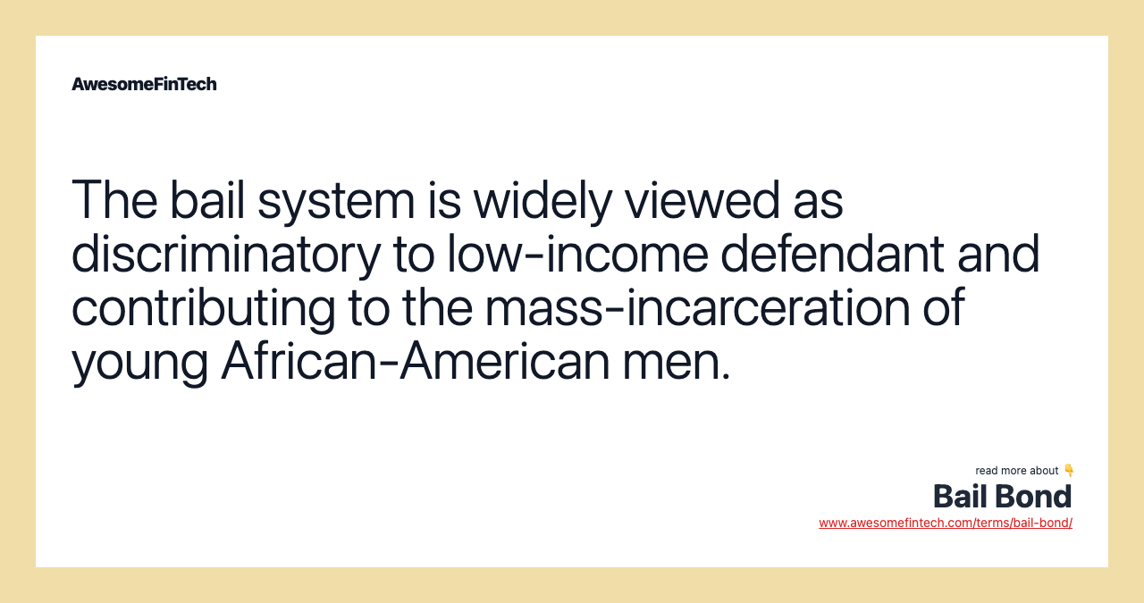 The bail system is widely viewed as discriminatory to low-income defendant and contributing to the mass-incarceration of young African-American men.
