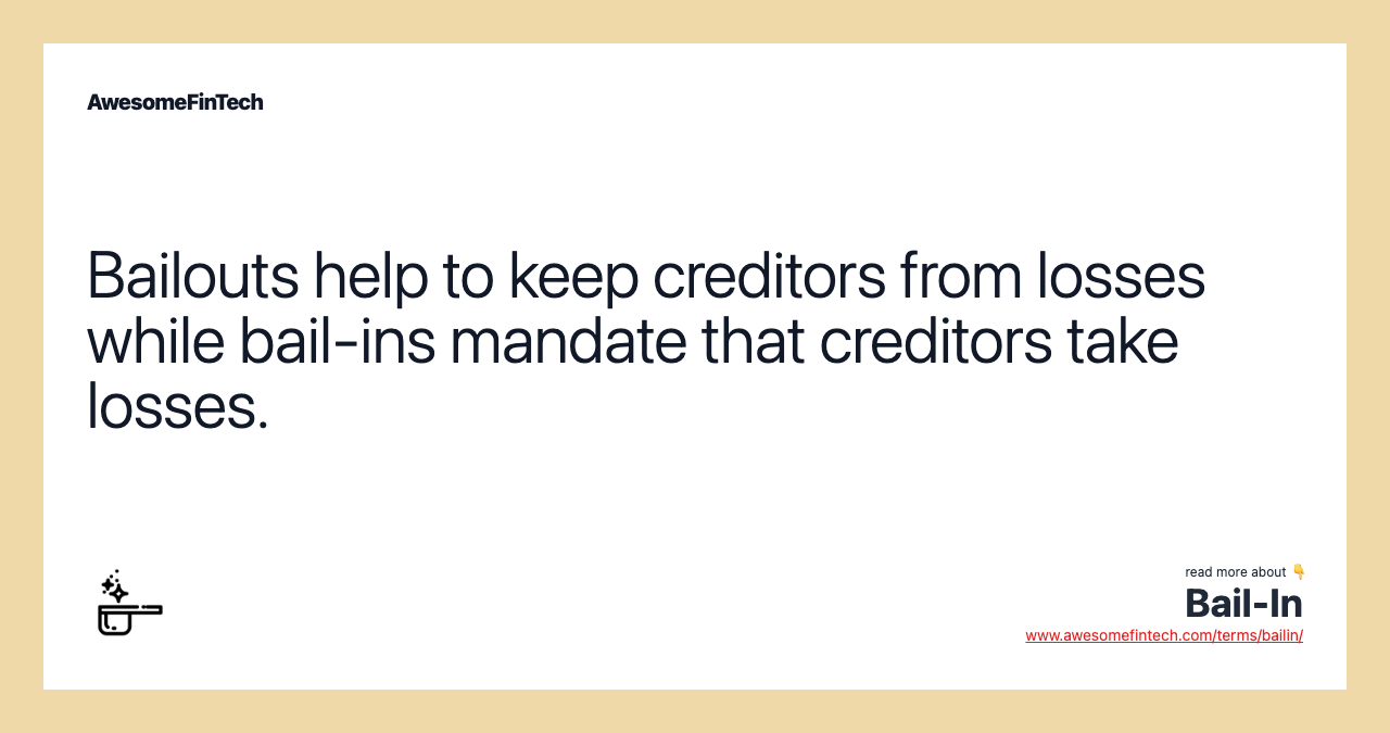 Bailouts help to keep creditors from losses while bail-ins mandate that creditors take losses.