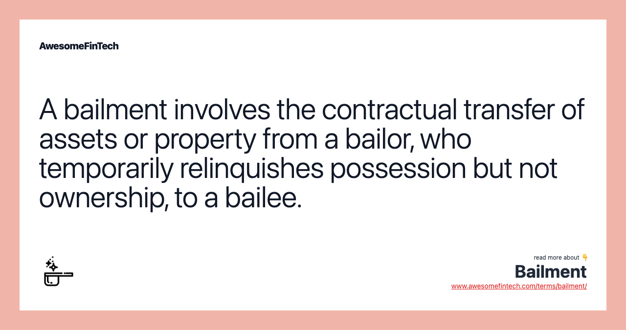 A bailment involves the contractual transfer of assets or property from a bailor, who temporarily relinquishes possession but not ownership, to a bailee.