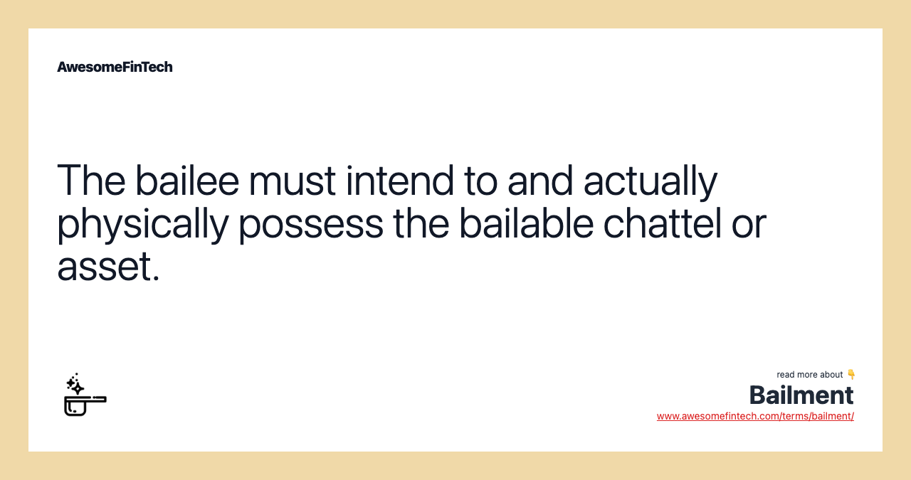 The bailee must intend to and actually physically possess the bailable chattel or asset.