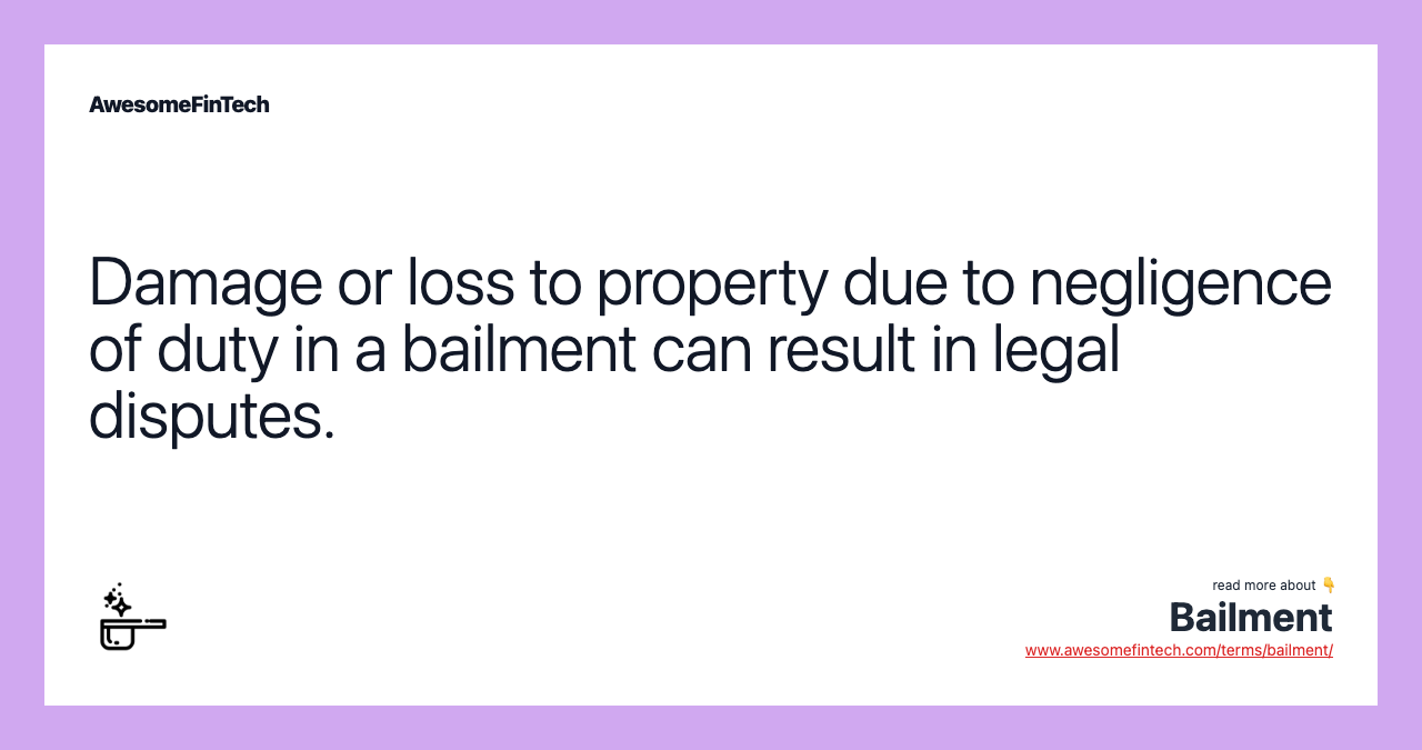 Damage or loss to property due to negligence of duty in a bailment can result in legal disputes.