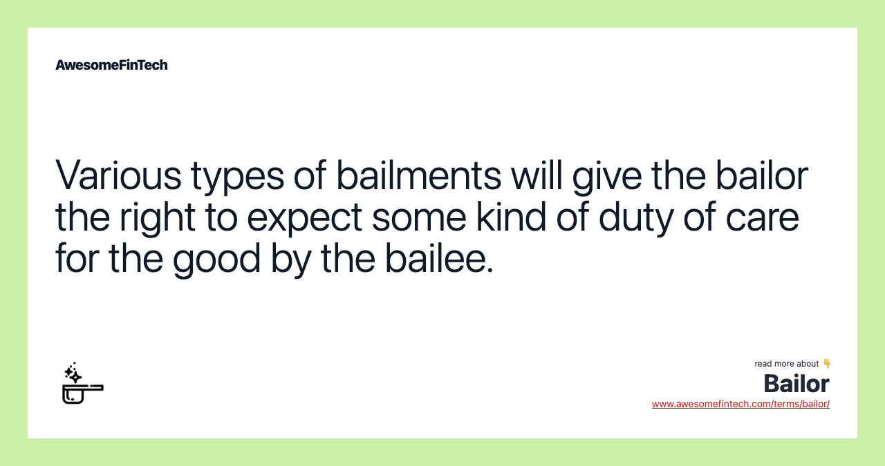 Various types of bailments will give the bailor the right to expect some kind of duty of care for the good by the bailee.