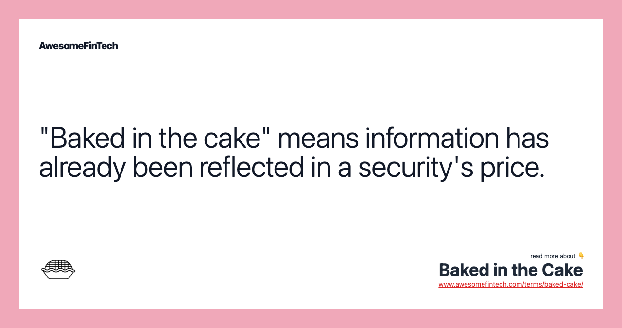 "Baked in the cake" means information has already been reflected in a security's price.