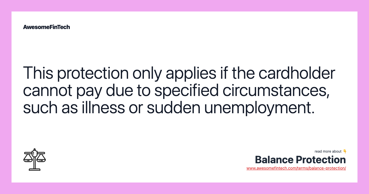 This protection only applies if the cardholder cannot pay due to specified circumstances, such as illness or sudden unemployment.