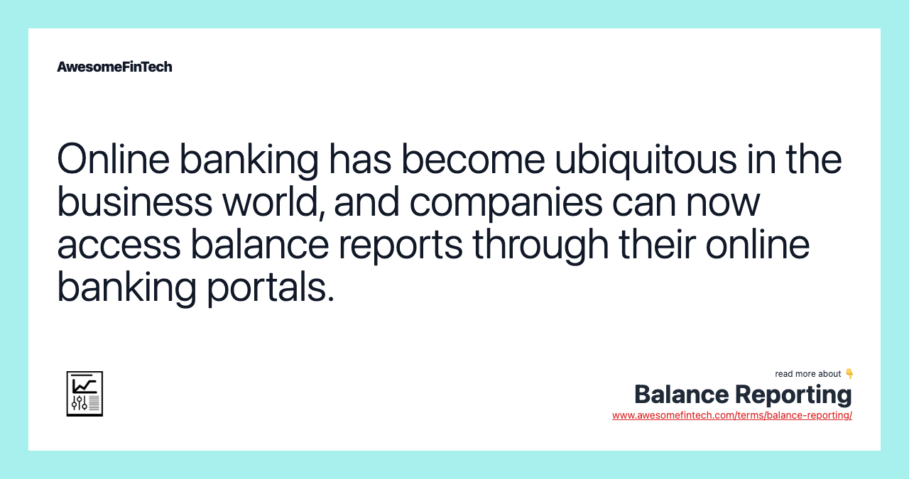 Online banking has become ubiquitous in the business world, and companies can now access balance reports through their online banking portals.