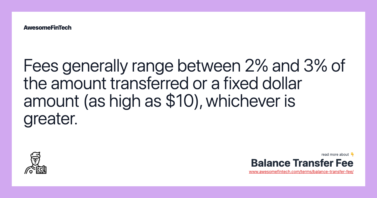 Fees generally range between 2% and 3% of the amount transferred or a fixed dollar amount (as high as $10), whichever is greater.