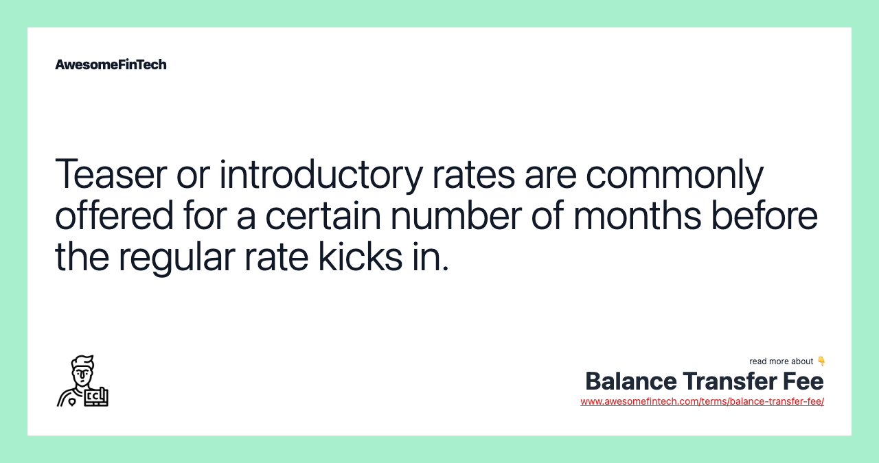 Teaser or introductory rates are commonly offered for a certain number of months before the regular rate kicks in.