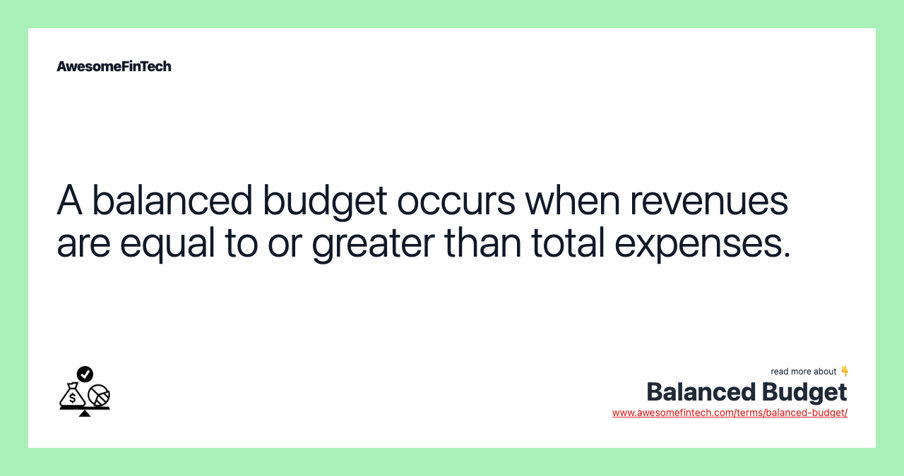 A balanced budget occurs when revenues are equal to or greater than total expenses.