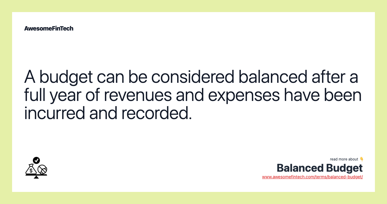 A budget can be considered balanced after a full year of revenues and expenses have been incurred and recorded.